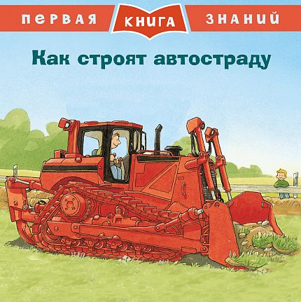 Первая книга знаний. Как строят автостраду - книжный интернет-магазин delivery-shop24.ru