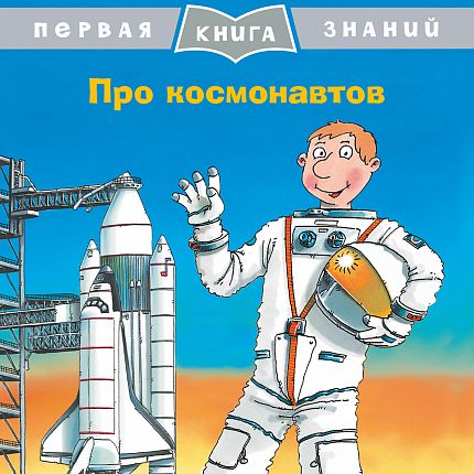 Первая книга знаний. Про космонавтов - книжный интернет-магазин delivery-shop24.ru