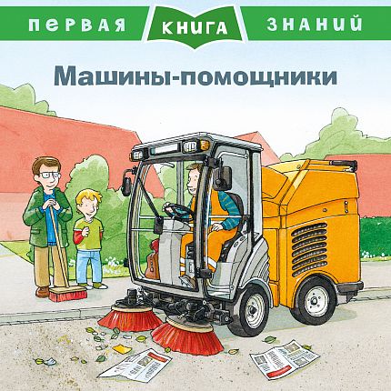 Первая книга знаний. Машины-помощники - книжный интернет-магазин delivery-shop24.ru