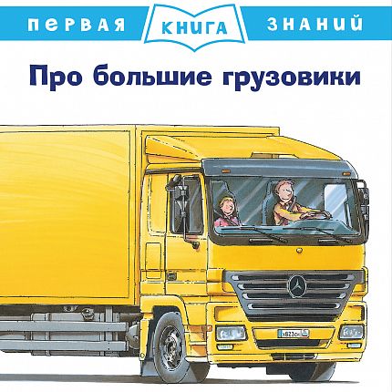 Первая книга знаний. Про большие грузовики - книжный интернет-магазин delivery-shop24.ru